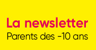 La newsletter pour les parents des moins de 10 ans