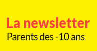 La newsletter pour les parents des moins de 10 ans