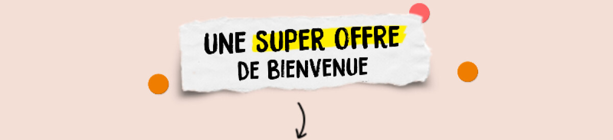 Une super offre de bienvenue