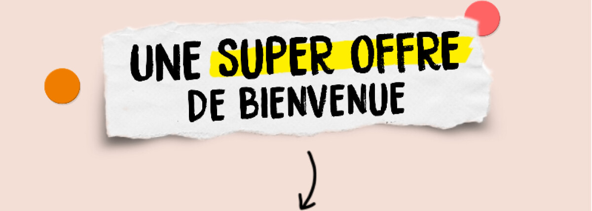 Une super offre de bienvenue